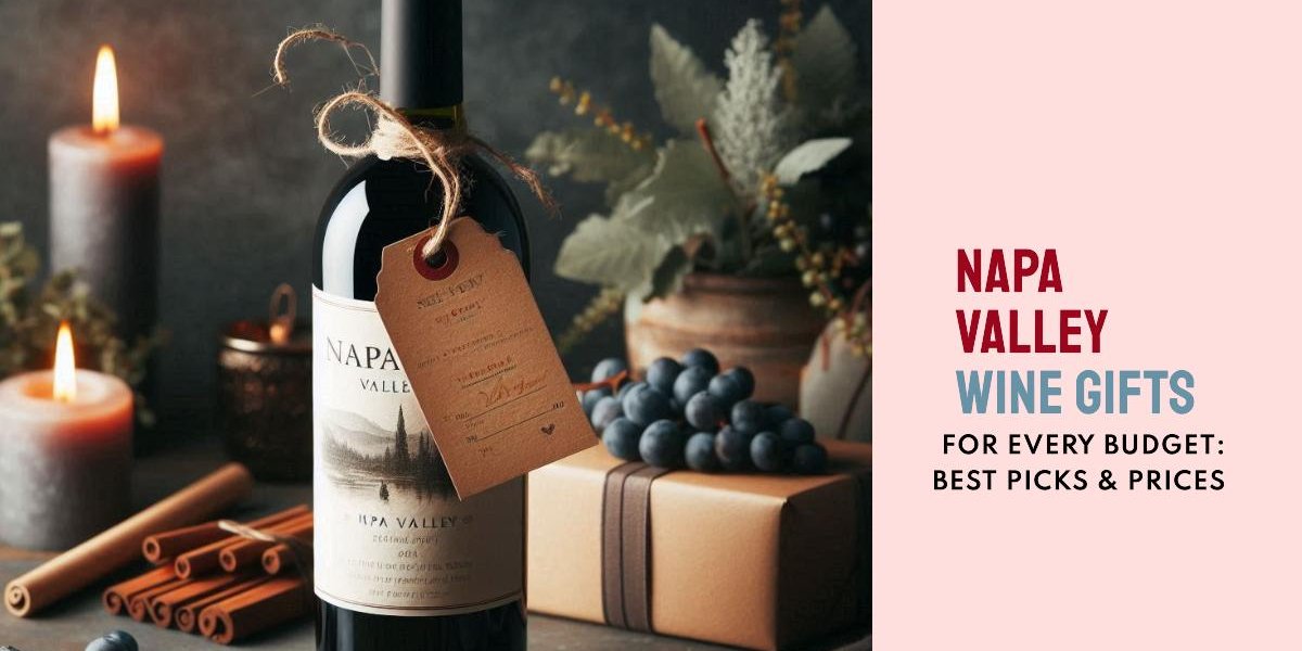 Napa Valley Wine Price and Gifting Guide for Every Budget Napa Valley Wine Price and Gifting Guide for Every Budget